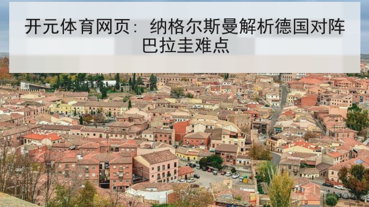 开元体育网页: 纳格尔斯曼解析德国对阵巴拉圭难点 开元体育网页: 纳格尔斯曼解析德国对阵巴拉圭难点