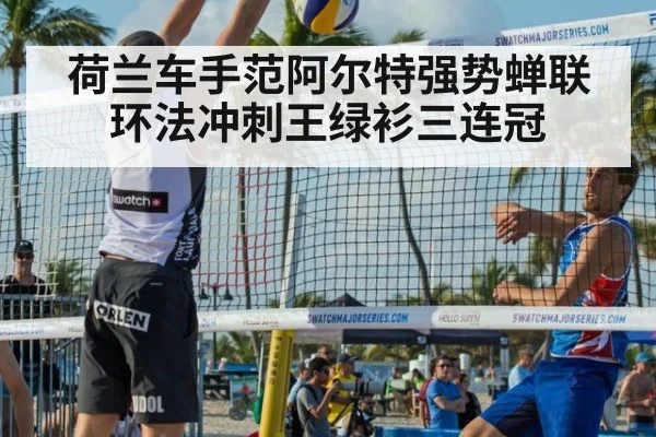 荷兰车手范阿尔特强势蝉联环法冲刺王绿衫三连冠